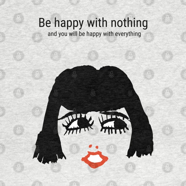 Be happy with nothing and you will be happy with everything by KewaleeTee